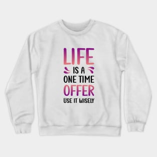 Life is a one time offer | Use it wisely Crewneck Sweatshirt